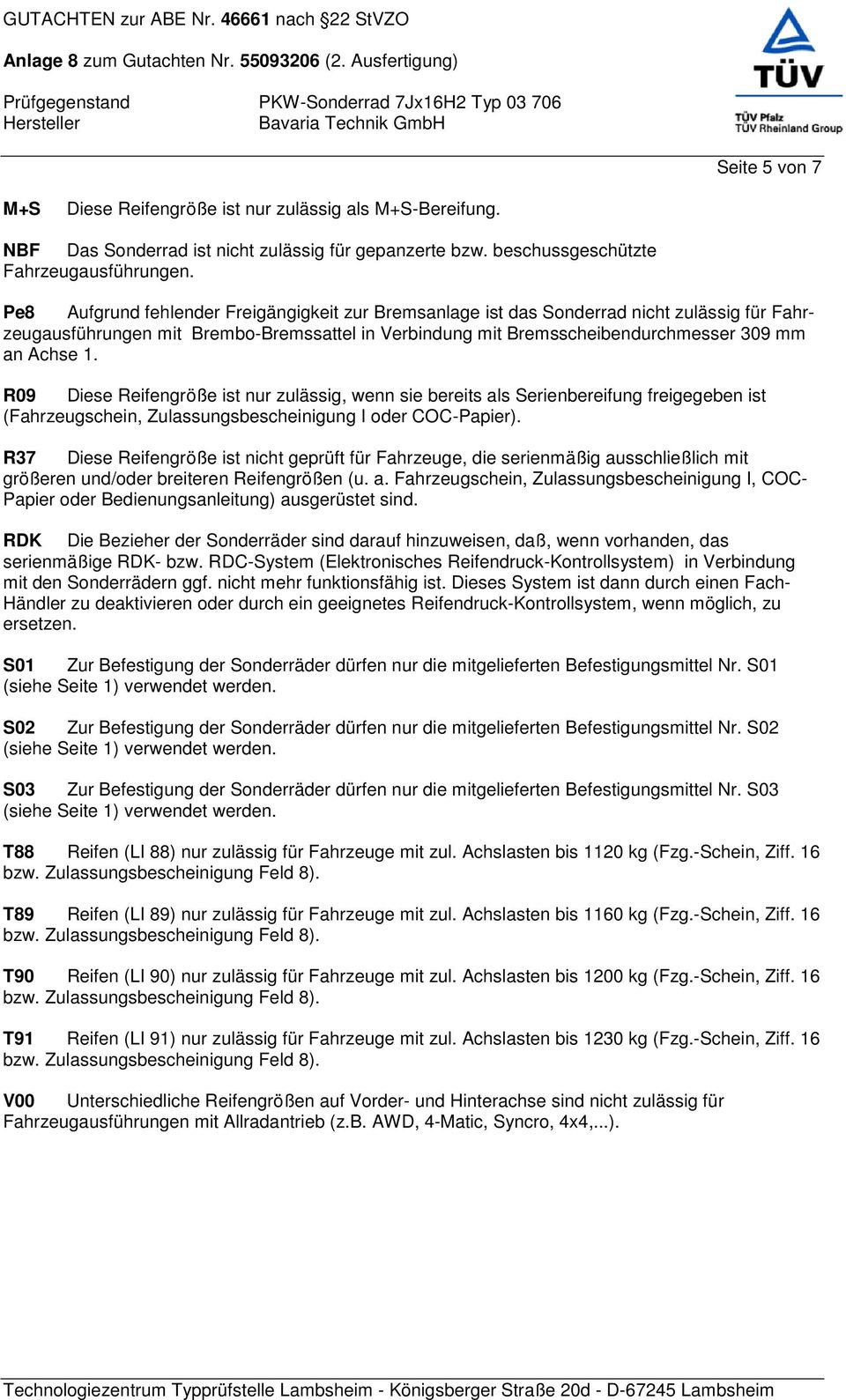 R09 Diese Reifengröße ist nur zulässig, wenn sie bereits als Serienbereifung freigegeben ist (Fahrzeugschein, Zulassungsbescheinigung I oder COC-Papier).