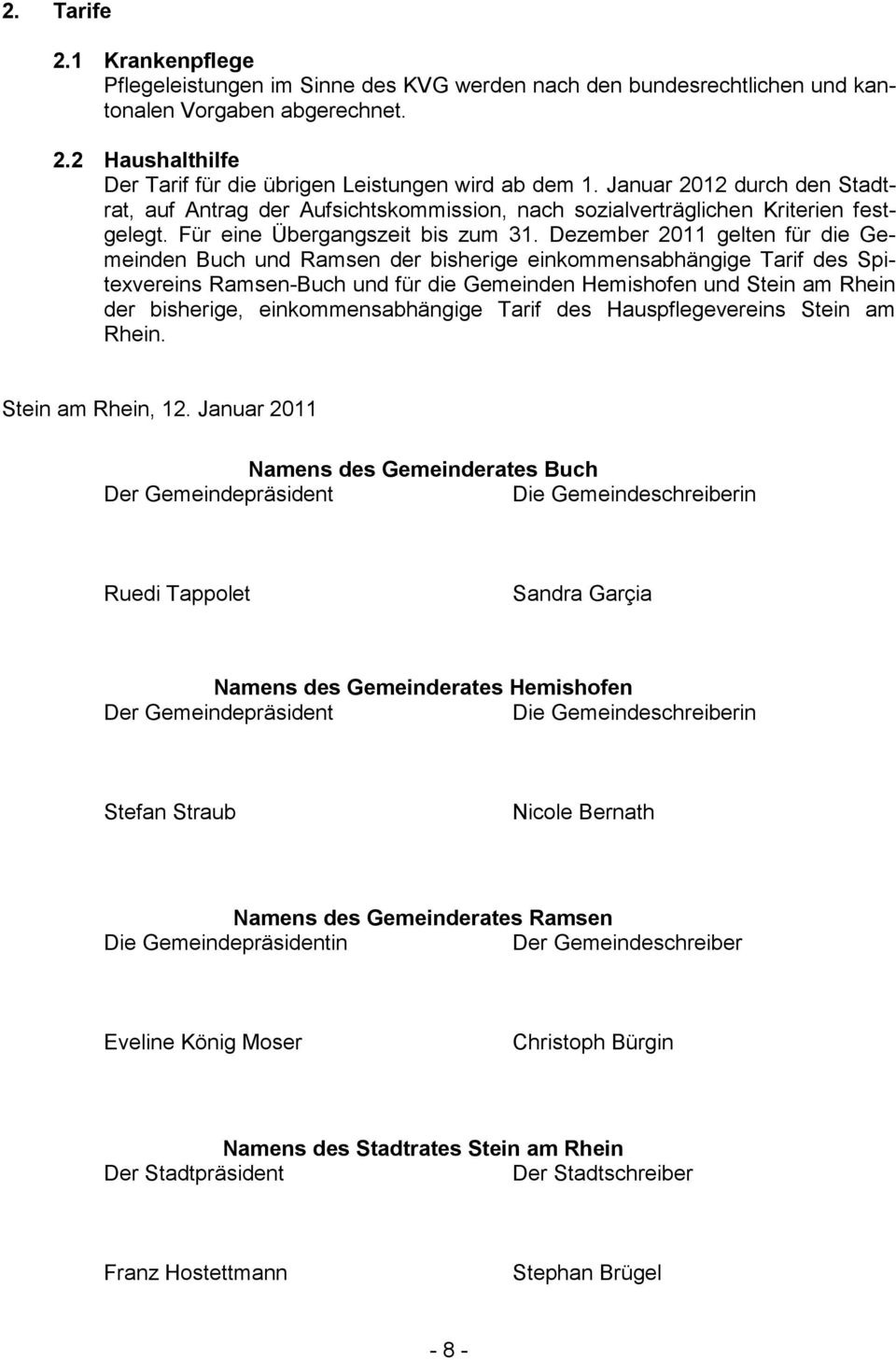 Dezember 2011 gelten für die Gemeinden Buch und Ramsen der bisherige einkommensabhängige Tarif des Spitexvereins Ramsen-Buch und für die Gemeinden Hemishofen und Stein am Rhein der bisherige,