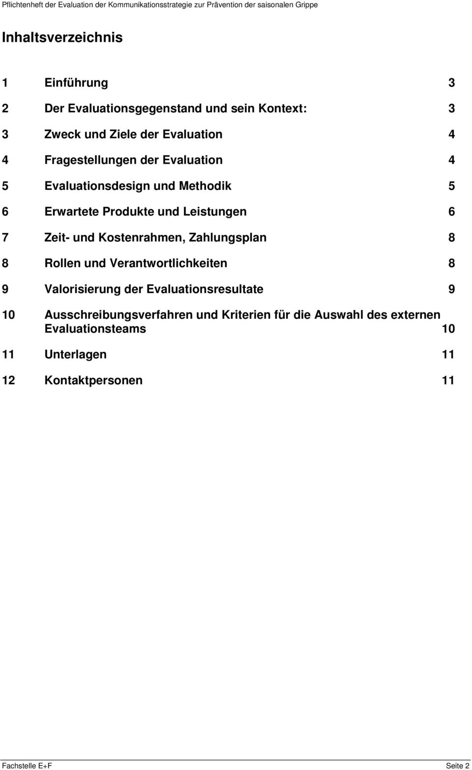 Kostenrahmen, Zahlungsplan 8 8 Rollen und Verantwortlichkeiten 8 9 Valorisierung der Evaluationsresultate 9 10