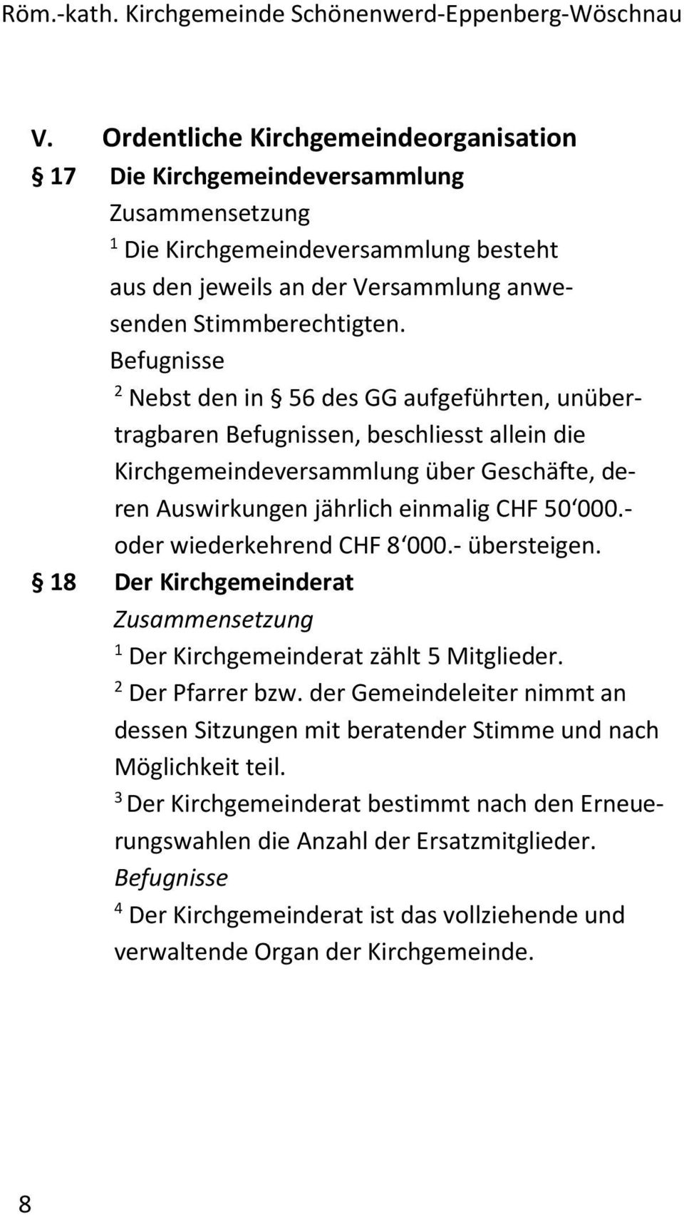 Befugnisse Nebst den in 56 des GG aufgeführten, unübertragbaren Befugnissen, beschliesst allein die Kirchgemeindeversammlung über Geschäfte, deren Auswirkungen jährlich einmalig CHF 50 000.