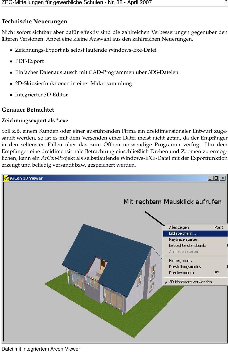 Zeichnungs-Export als selbst laufende Windows-Exe-Datei PDF-Export Einfacher Datenaustausch mit CAD-Programmen über 3DS-Dateien 2D-Skizzierfunktionen in einer Makrosammlung Integrierter 3D-Editor