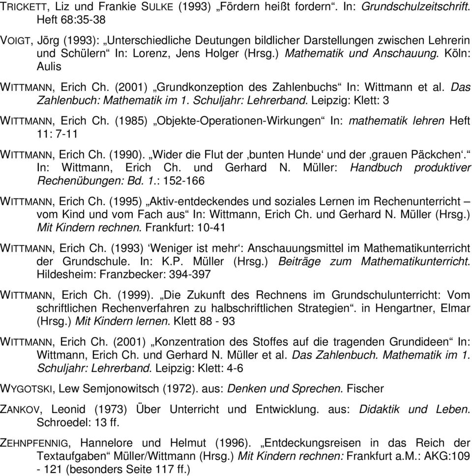 Köln: Aulis WITTMANN, Erich Ch. (2001) Grundkonzeption des Zahlenbuchs In: Wittmann et al. Das Zahlenbuch: Mathematik im 1. Schuljahr: Lehrerband. Leipzig: Klett: 3 WITTMANN, Erich Ch.