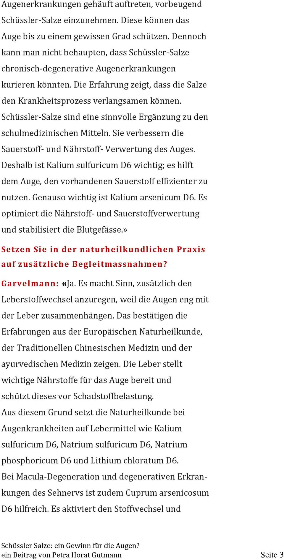 Schüssler-Salze sind eine sinnvolle Ergänzung zu den schulmedizinischen Mitteln. Sie verbessern die Sauerstoff- und Nährstoff- Verwertung des Auges.