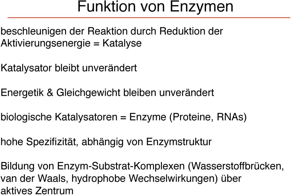 Katalysatoren = Enzyme (Proteine, RNAs) hohe Spezifizität, abhängig von Enzymstruktur Bildung von