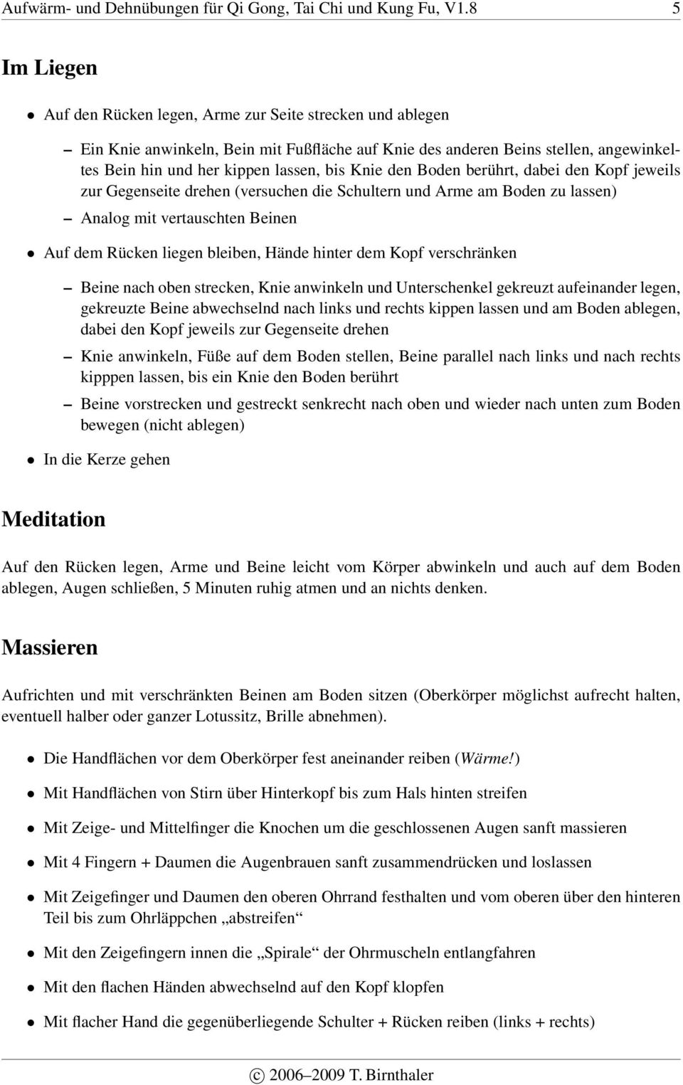 Knie den Boden berührt, dabei den Kopf jeweils zur Gegenseite drehen (versuchen die Schultern und Arme am Boden zu lassen) Analog mit vertauschten Beinen Auf dem Rücken liegen bleiben, Hände hinter