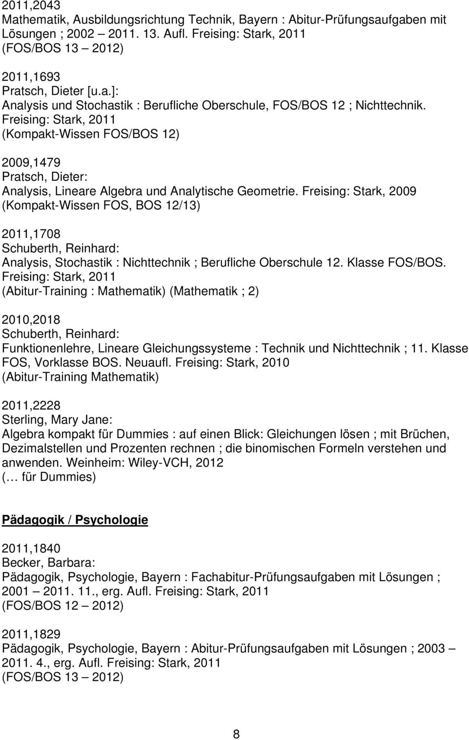 Freising: Stark, 2009 (Kompakt-Wissen FOS, BOS 12/13) 2011,1708 Schuberth, Reinhard: Analysis, Stochastik : Nichttechnik ; Berufliche Oberschule 12. Klasse FOS/BOS.