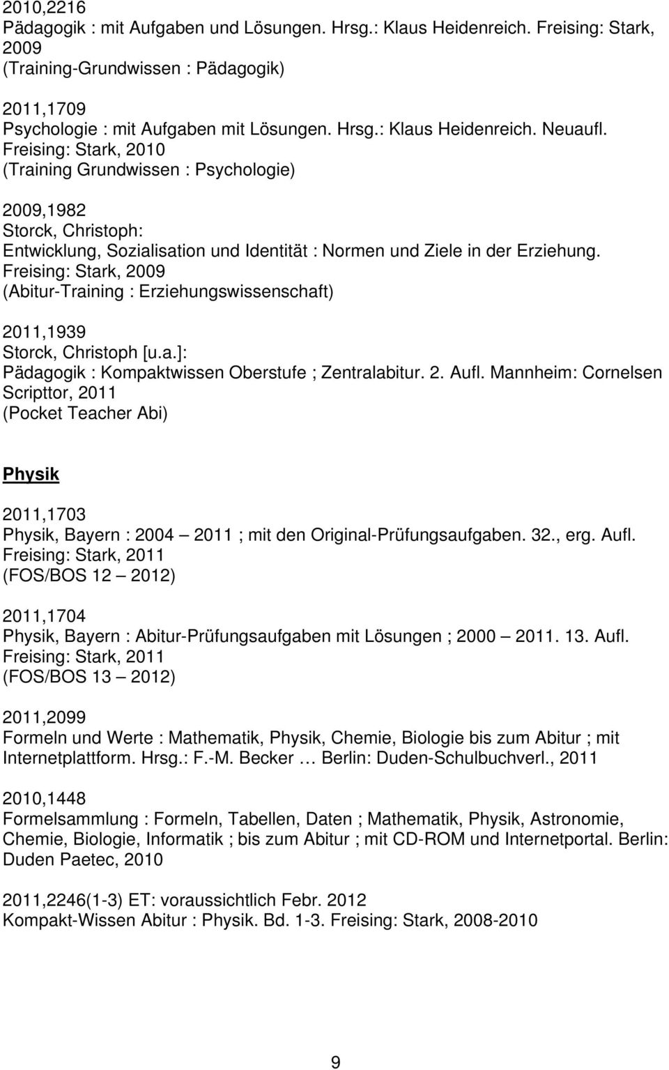 Freising: Stark, 2009 (Abitur-Training : Erziehungswissenschaft) 2011,1939 Storck, Christoph [u.a.]: Pädagogik : Kompaktwissen Oberstufe ; Zentralabitur. 2. Aufl.