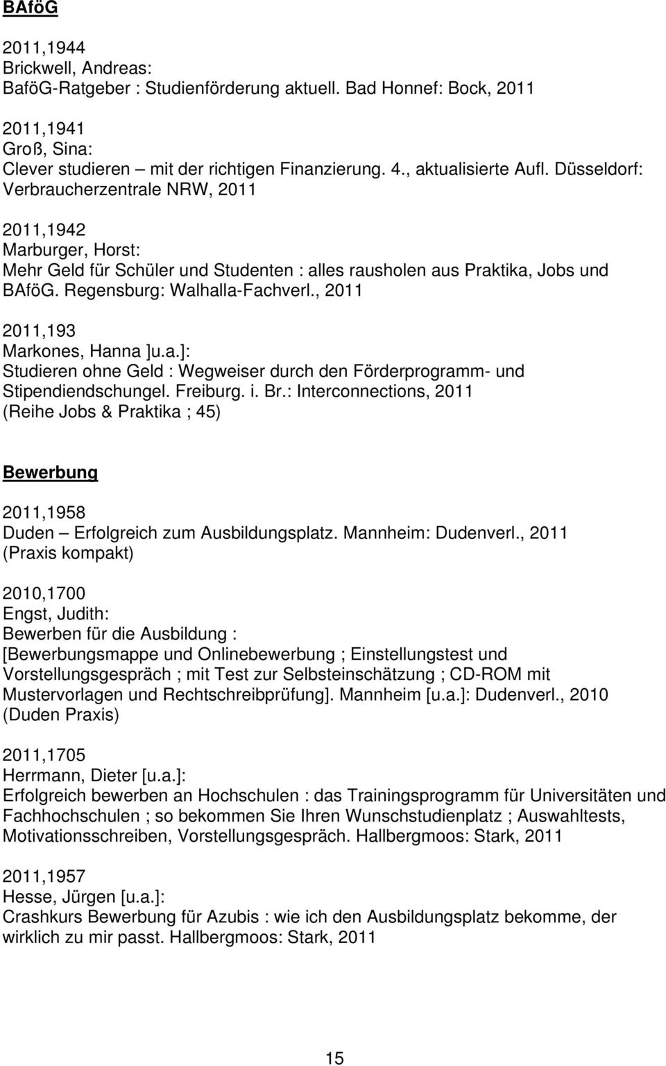 , 2011 2011,193 Markones, Hanna ]u.a.]: Studieren ohne Geld : Wegweiser durch den Förderprogramm- und Stipendiendschungel. Freiburg. i. Br.