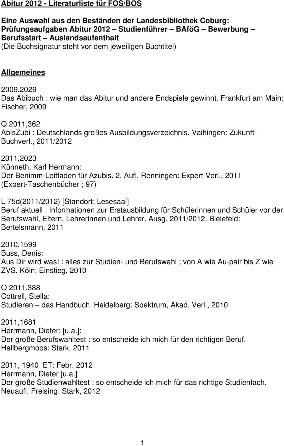 Frankfurt am Main: Fischer, 2009 Q 2011,362 AbisZubi : Deutschlands großes Ausbildungsverzeichnis. Vaihingen: Zukunft- Buchverl.