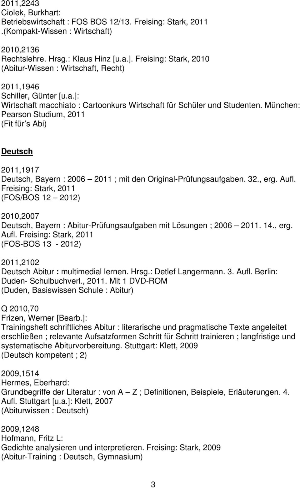 München: Pearson Studium, 2011 (Fit für s Abi) Deutsch 2011,1917 Deutsch, Bayern : 2006 2011 ; mit den Original-Prüfungsaufgaben. 32., erg. Aufl.