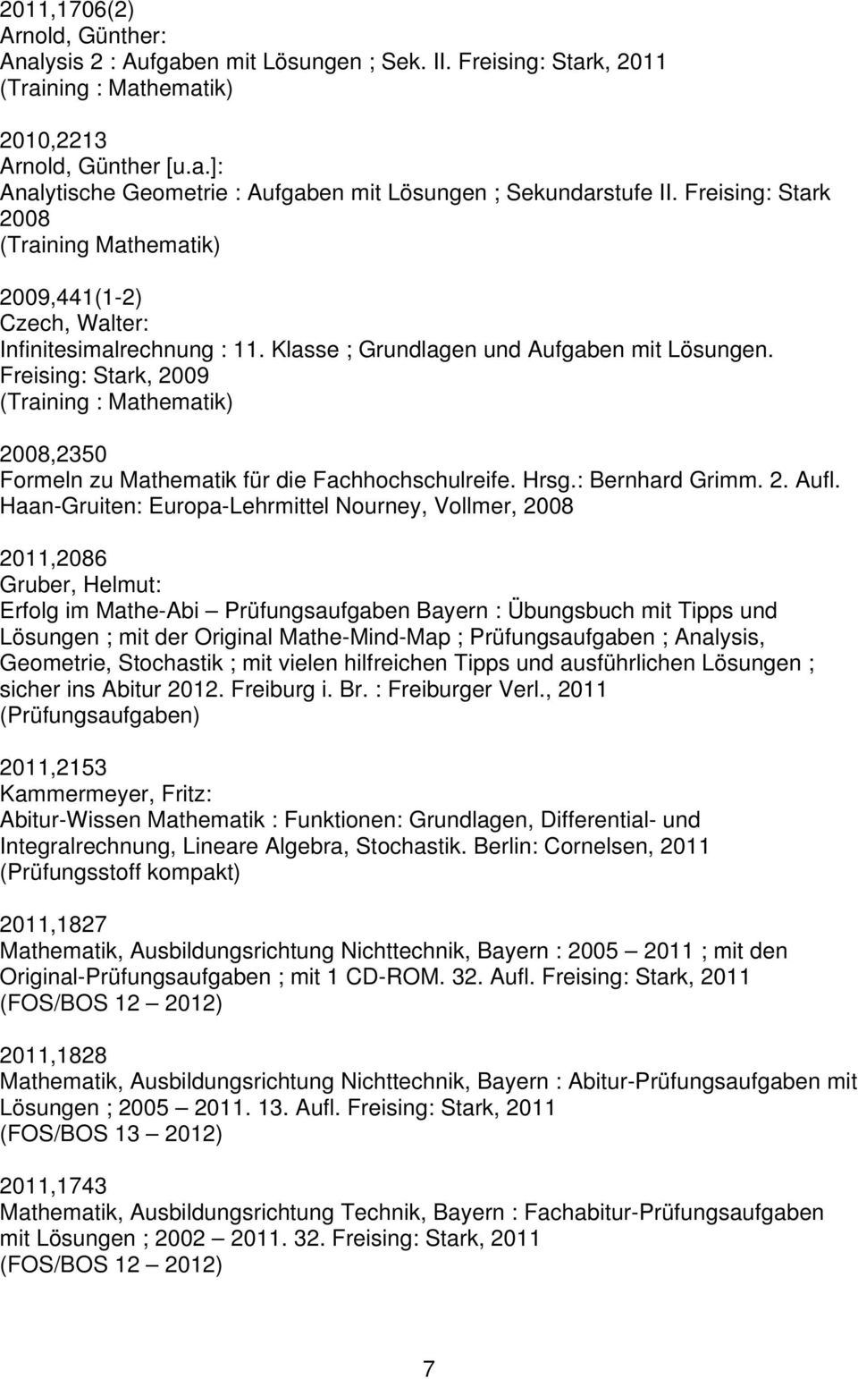 Freising: Stark, 2009 (Training : Mathematik) 2008,2350 Formeln zu Mathematik für die Fachhochschulreife. Hrsg.: Bernhard Grimm. 2. Aufl.