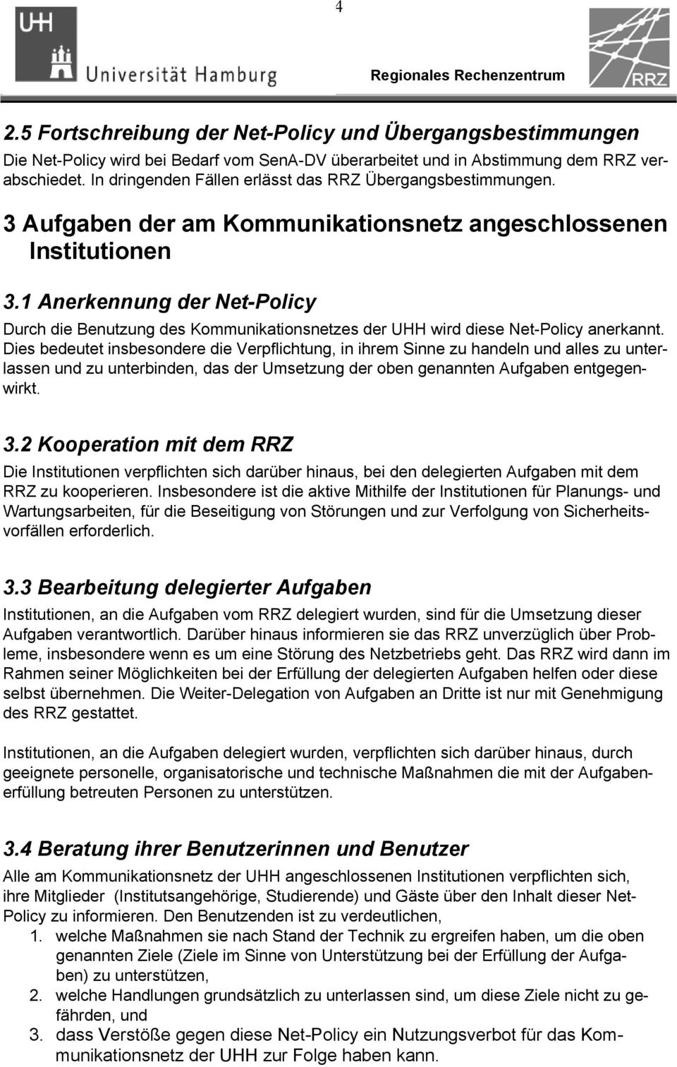 1 Anerkennung der Net-Policy Durch die Benutzung des Kommunikationsnetzes der UHH wird diese Net-Policy anerkannt.