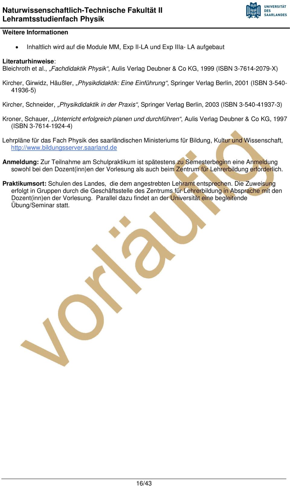 Schneider, Physikdidaktik in der Praxis, Springer Verlag Berlin, 2003 (ISBN 3-540-41937-3) Kroner, Schauer, Unterricht erfolgreich planen und durchführen, Aulis Verlag Deubner & Co KG, 1997 (ISBN