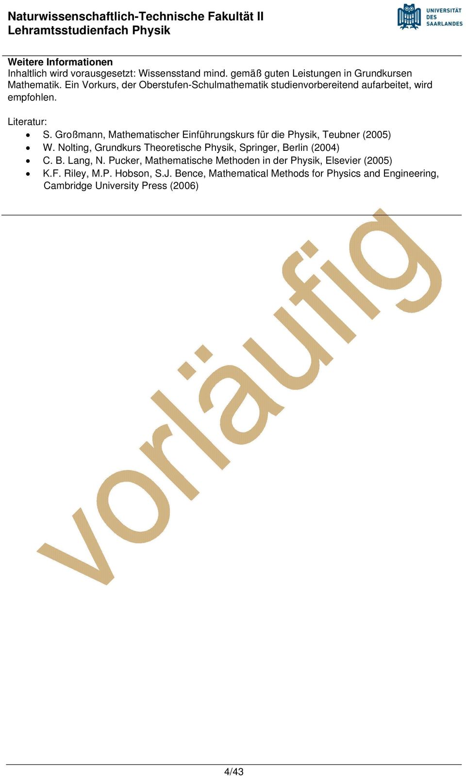 Großmann, Mathematischer Einführungskurs für die Physik, Teubner (2005) W. Nolting, Grundkurs Theoretische Physik, Springer, Berlin (2004) C.