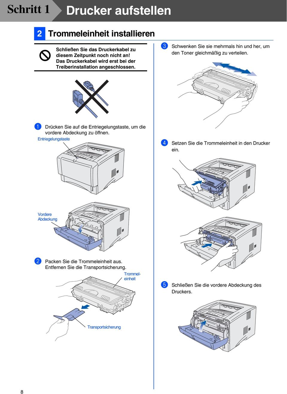 1 Drücken Sie auf die Entriegelungstaste, um die vordere Abdeckung zu öffnen. Entriegelungstaste 4 Setzen Sie die Trommeleinheit in den Drucker ein.