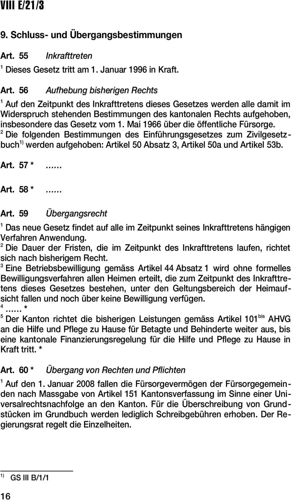 56 Aufhebung bisherigen Rechts 1 Auf den Zeitpunkt des Inkrafttretens dieses Gesetzes werden alle damit im Widerspruch stehenden Bestimmungen des kantonalen Rechts aufgehoben, insbesondere das Gesetz