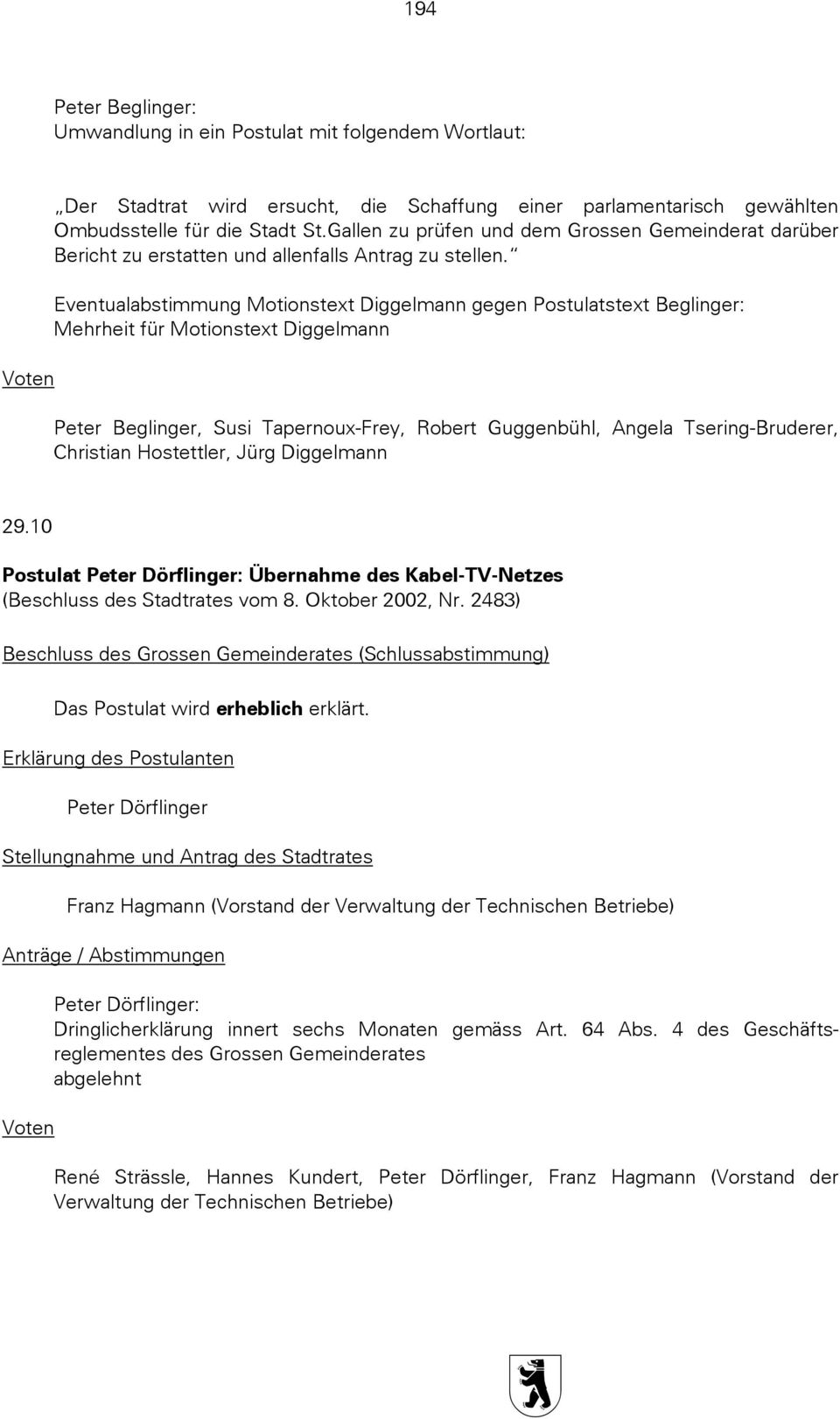 Eventualabstimmung Motionstext Diggelmann gegen Postulatstext Beglinger: Mehrheit für Motionstext Diggelmann Peter Beglinger, Susi Tapernoux-Frey, Robert Guggenbühl, ngela Tsering-Bruderer, Christian