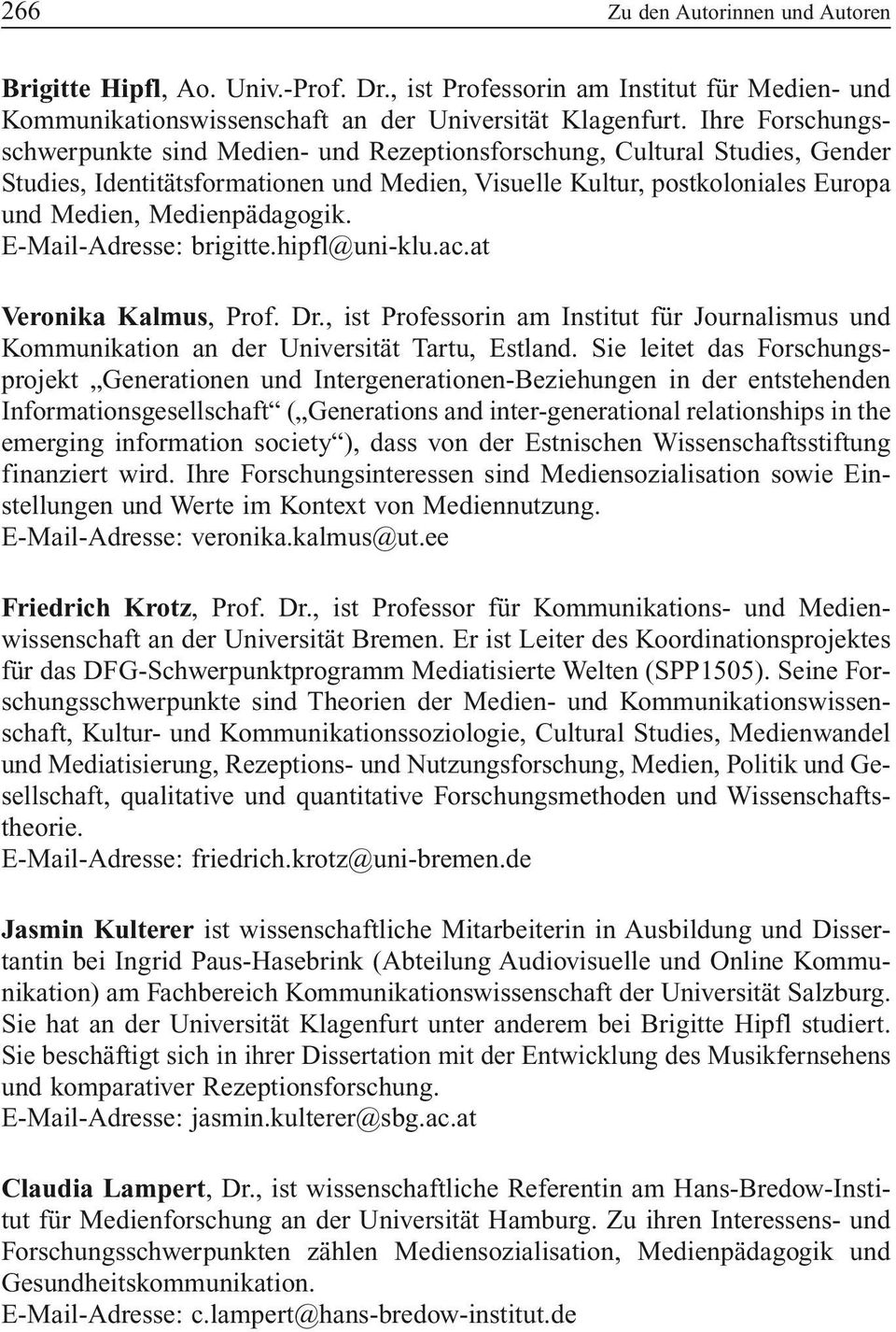 Medienpädagogik. E-Mail-Adresse: brigitte.hipfl@uni-klu.ac.at Veronika Kalmus, Prof. Dr., ist Professorin am Institut für Journalismus und Kommunikation an der Universität Tartu, Estland.