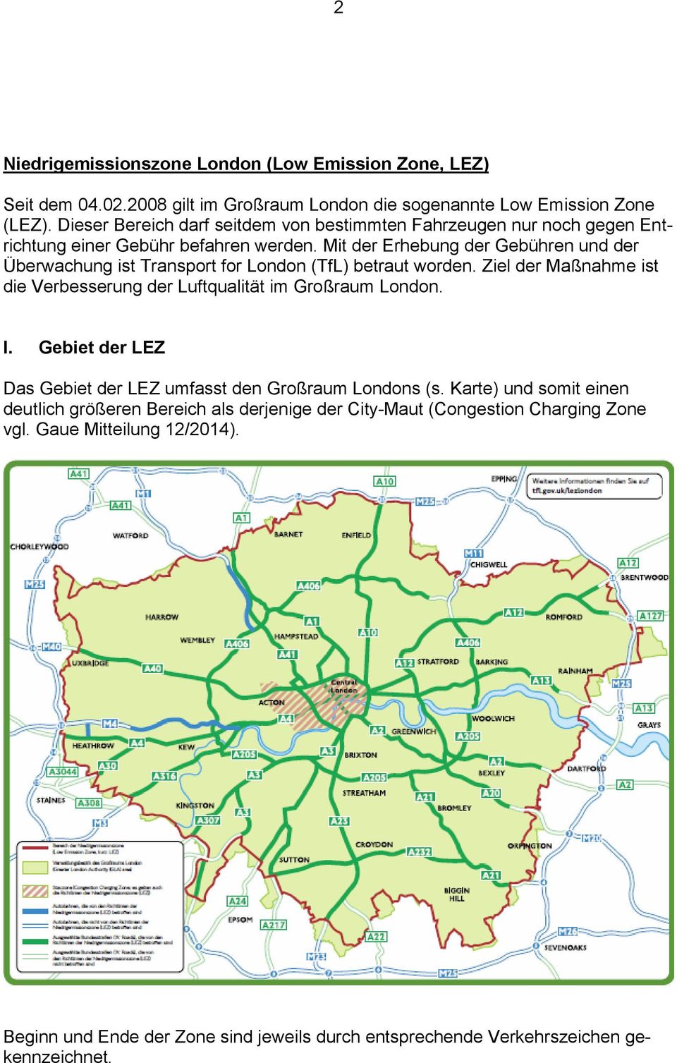 Mit der Erhebung der Gebühren und der Überwachung ist Transport for London (TfL) betraut worden. Ziel der Maßnahme ist die Verbesserung der Luftqualität im Großraum London. I.