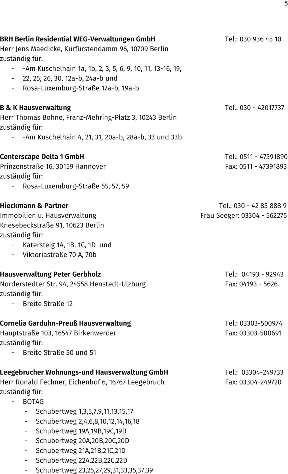 B & K Hausverwaltung Tel.: 030-42017737 Herr Thomas Bohne, Franz-Mehring-Platz 3, 10243 Berlin - -Am Kuschelhain 4, 21, 31, 20a-b, 28a-b, 33 und 33b Centerscape Delta 1 GmbH Tel.