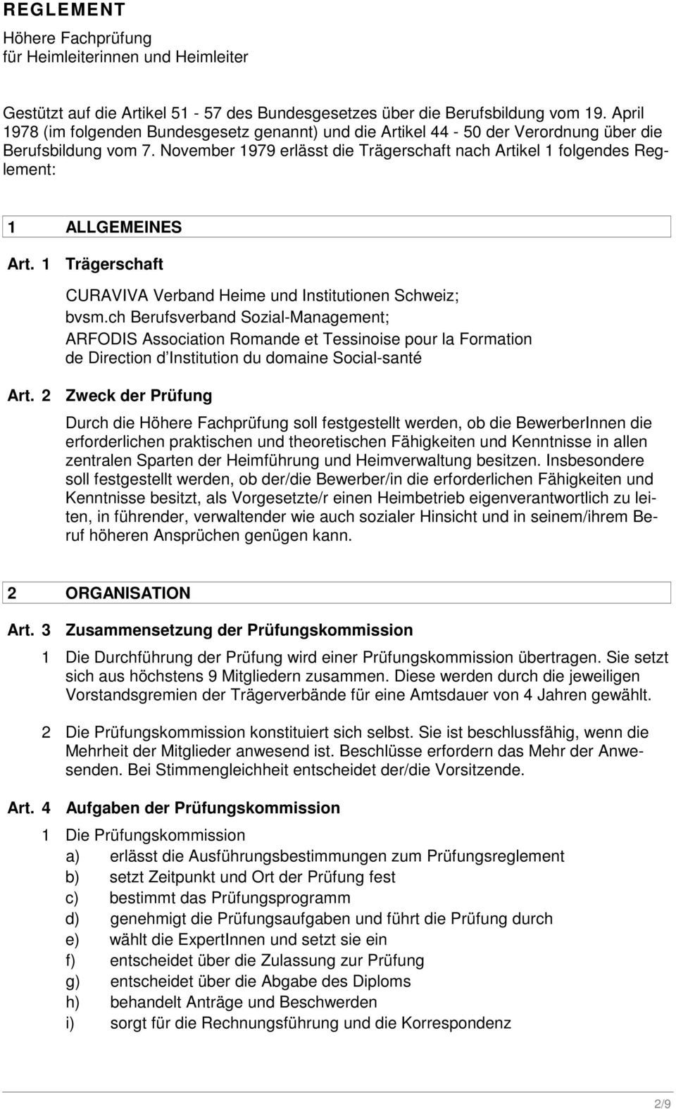 November 1979 erlässt die Trägerschaft nach Artikel 1 folgendes Reglement: 1 ALLGEMEINES Art. 1 Trägerschaft CURAVIVA Verband Heime und Institutionen Schweiz; bvsm.