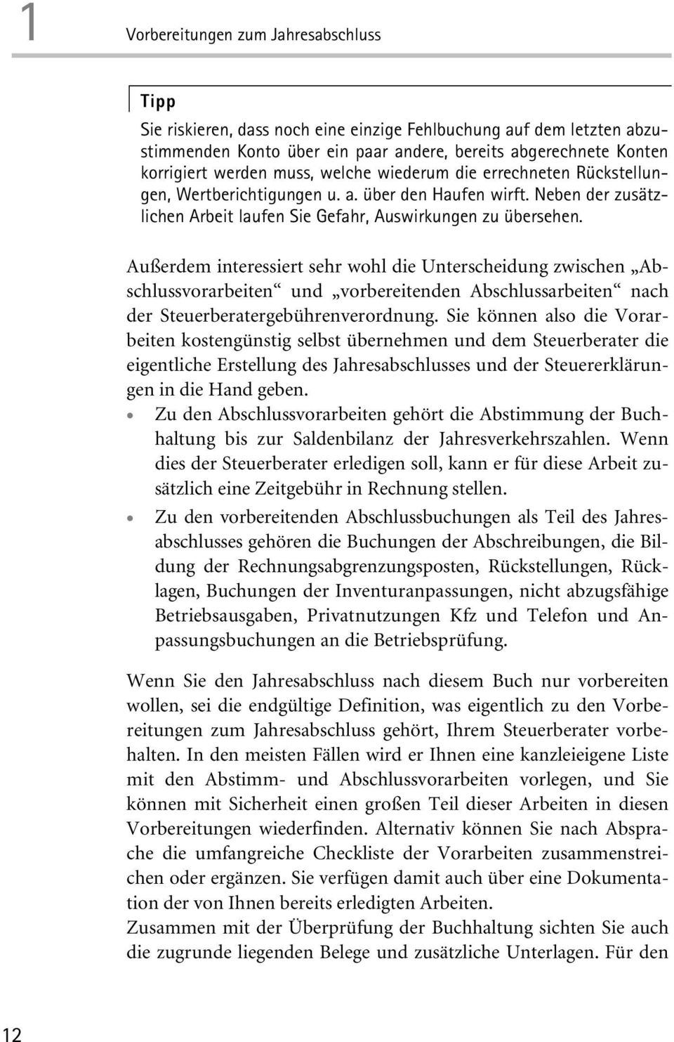 Außerdem interessiert sehr wohl die Unterscheidung zwischen Abschlussvorarbeiten und vorbereitenden Abschlussarbeiten nach der Steuerberatergebührenverordnung.