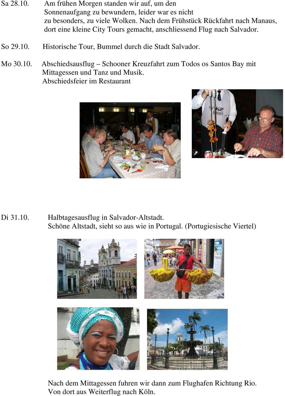 Abschiedsausflug Schooner Kreuzfahrt zum Todos os Santos Bay mit Mittagessen und Tanz und Musik. Abschiedsfeier im Restaurant Di 31.10.