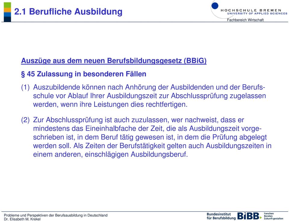 (2) Zur Abschlussprüfung ist auch zuzulassen, wer nachweist, dass er mindestens das Eineinhalbfache der Zeit, die als Ausbildungszeit vorgeschrieben ist, in