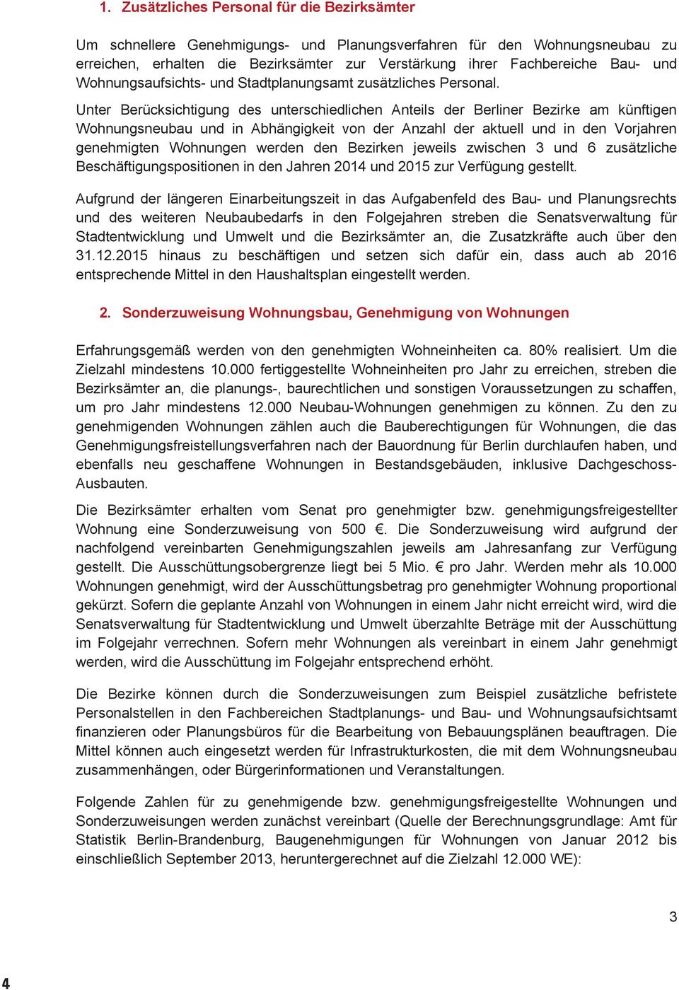 Unter Berücksichtigung des unterschiedlichen Anteils der Berliner Bezirke am künftigen Wohnungsneubau und in Abhängigkeit von der Anzahl der aktuell und in den Vorjahren genehmigten Wohnungen werden