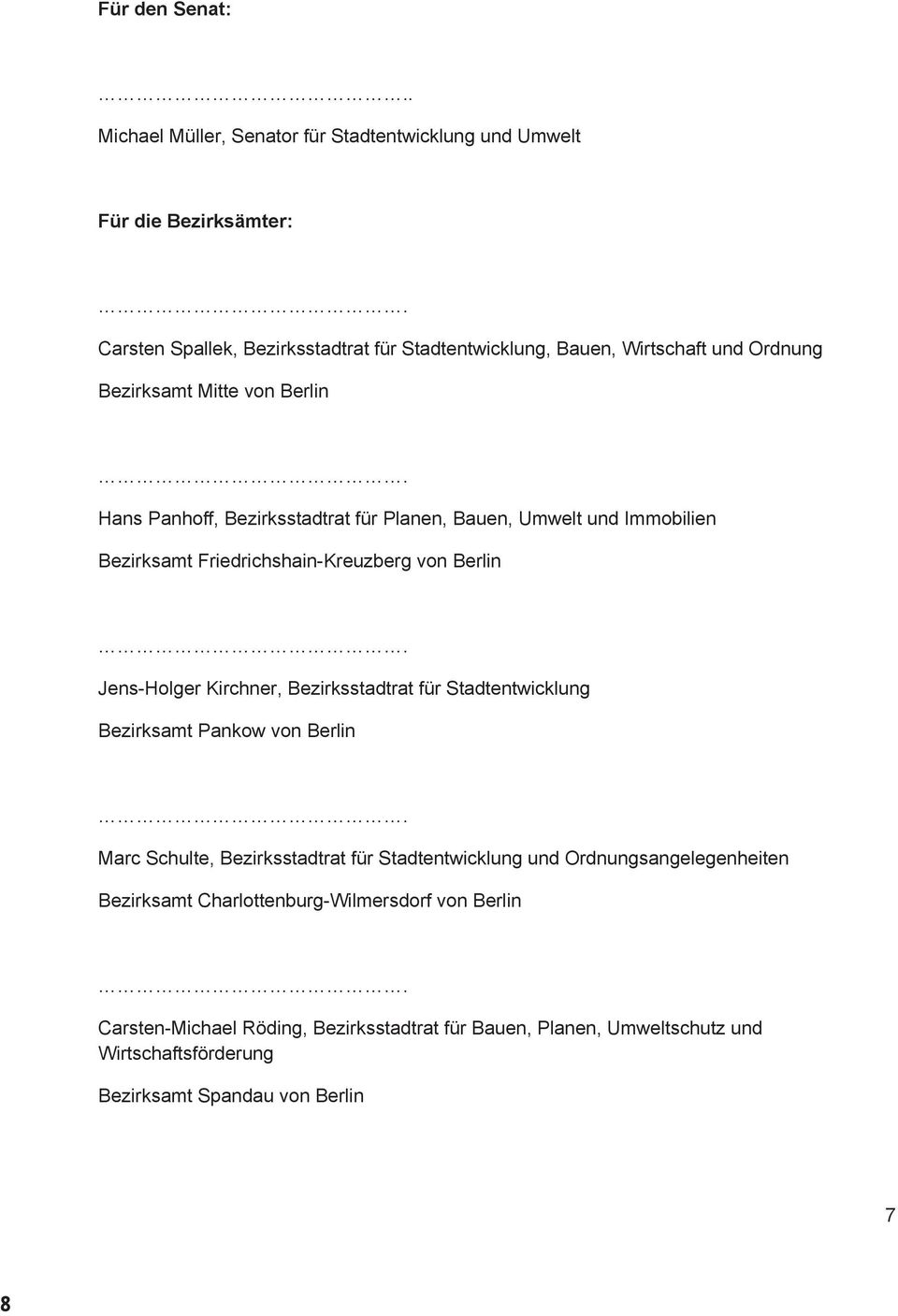 Bezirksamt Mitte von Berlin Hans Panhoff, Bezirksstadtrat für Planen, Bauen, Umwelt und Immobilien Bezirksamt Friedrichshain-Kreuzberg von Berlin Jens-Holger Kirchner,