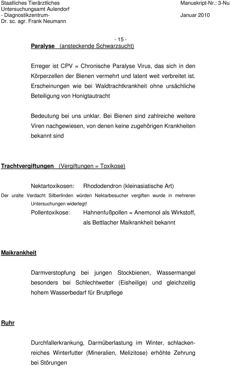 Bei Bienen sind zahlreiche weitere Viren nachgewiesen, von denen keine zugehörigen Krankheiten bekannt sind Trachtvergiftungen (Vergiftungen = Toxikose) Nektartoxikosen: Rhododendron (kleinasiatische