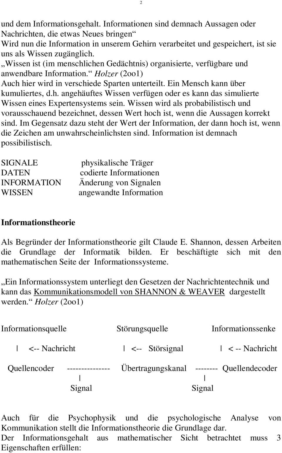 Wissen ist (im menschlichen Gedächtnis) organisierte, verfügbare und anwendbare Information. Holzer (2oo1) Auch hier wird in verschiede Sparten unterteilt. Ein Mensch kann über kumuliertes, d.h. angehäuftes Wissen verfügen oder es kann das simulierte Wissen eines Expertensystems sein.