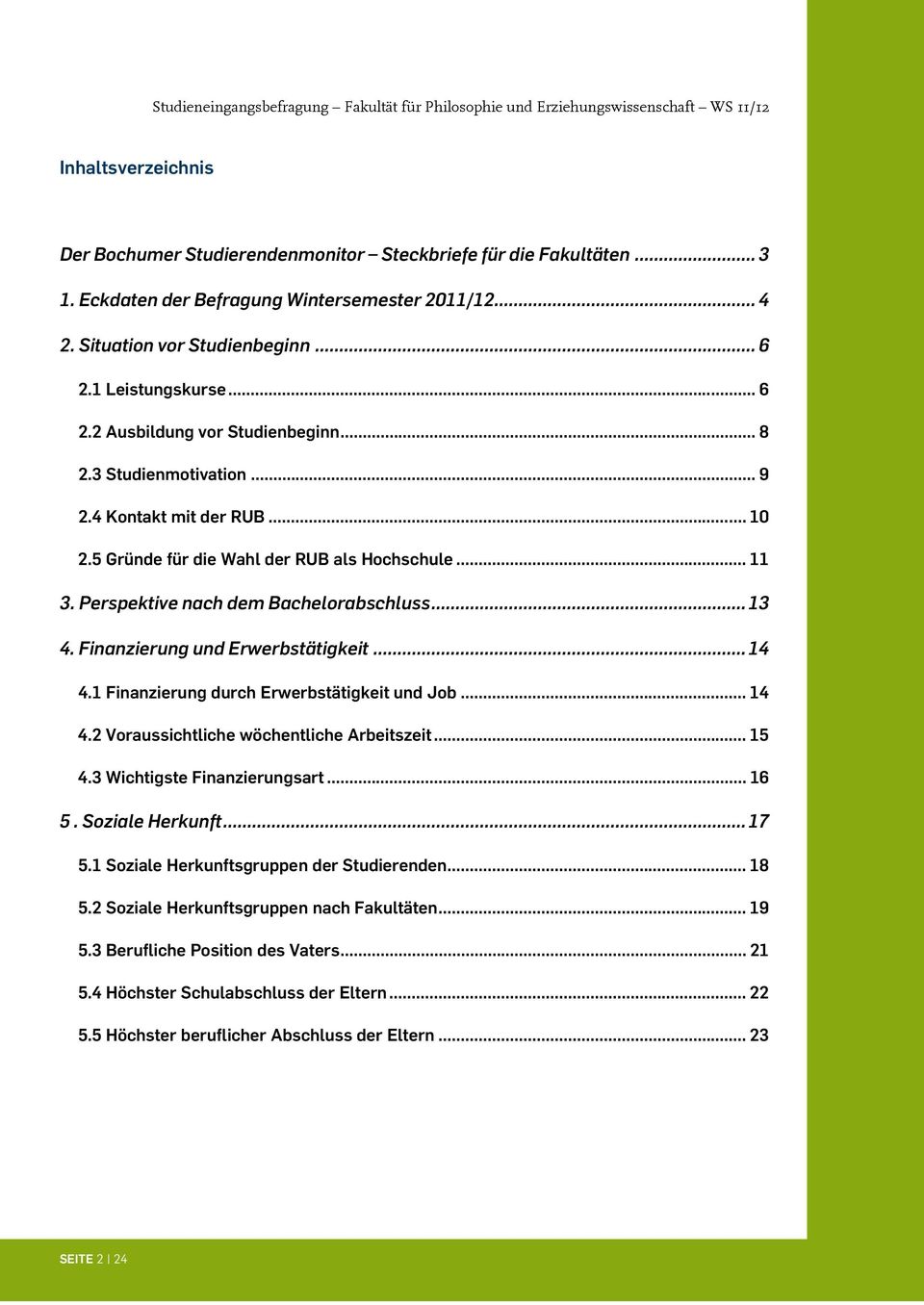 .. 13 4. Finanzierung und Erwerbstätigkeit... 14 4.1 Finanzierung durch Erwerbstätigkeit und Job... 14 4.2 Voraussichtliche wöchentliche Arbeitszeit... 15 4.3 Wichtigste Finanzierungsart... 16 5.