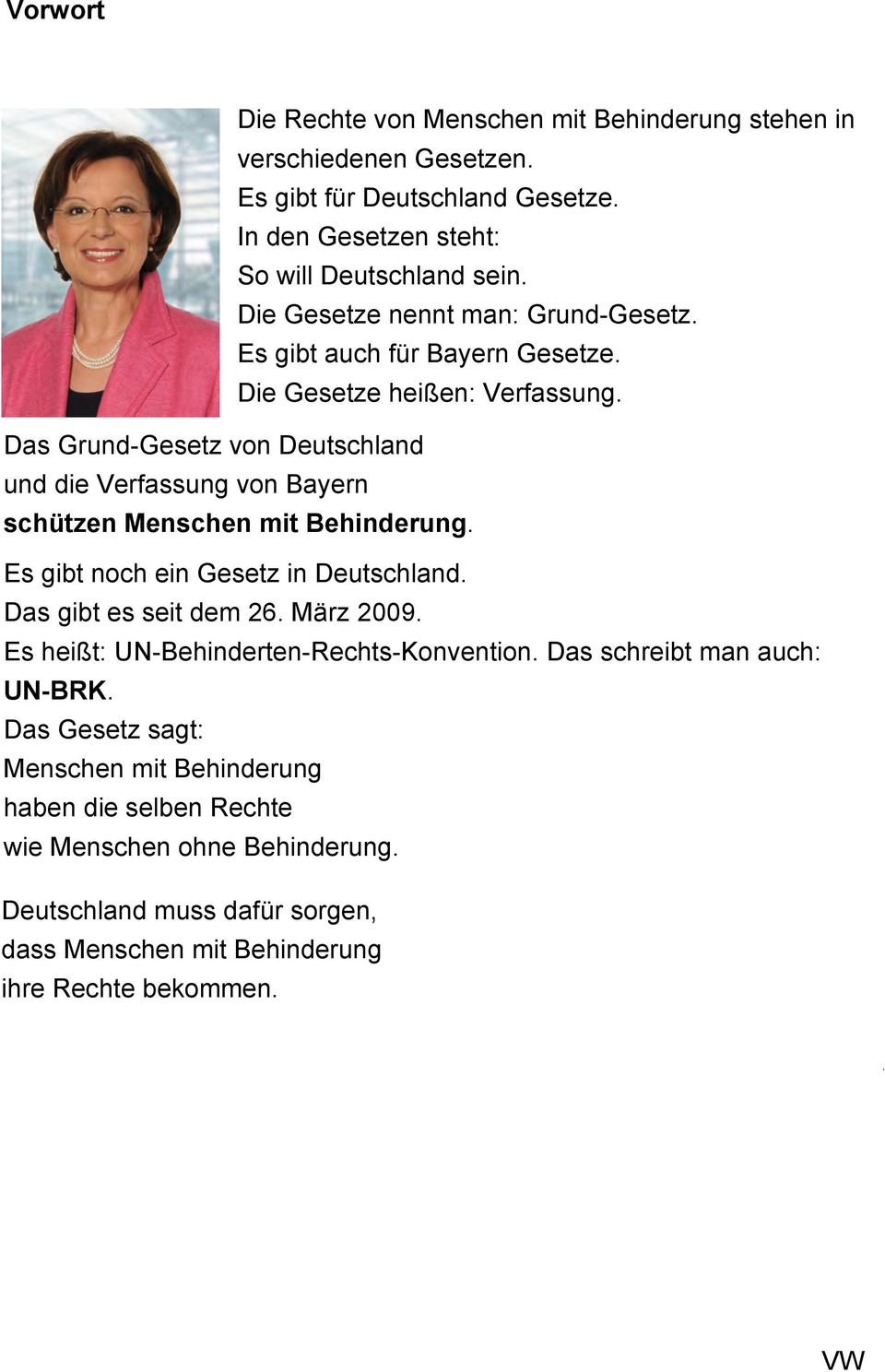 Das Grund-Gesetz von Deutschland und die Verfassung von Bayern schützen Menschen mit Behinderung. Es gibt noch ein Gesetz in Deutschland. Das gibt es seit dem 26. März 2009.