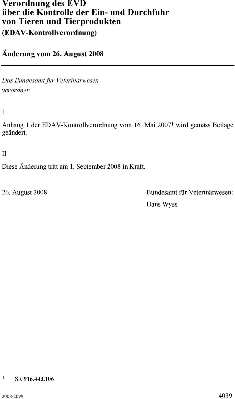 August 2008 Das Bundesamt für Veterinärwesen verordnet: I Anhang 1 der EDAV-Kontrollverordnung vom 16.