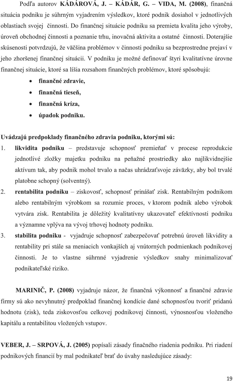 Doterajšie skúsenosti potvrdzujú, že väčšina problémov v činnosti podniku sa bezprostredne prejaví v jeho zhoršenej finančnej situácii.