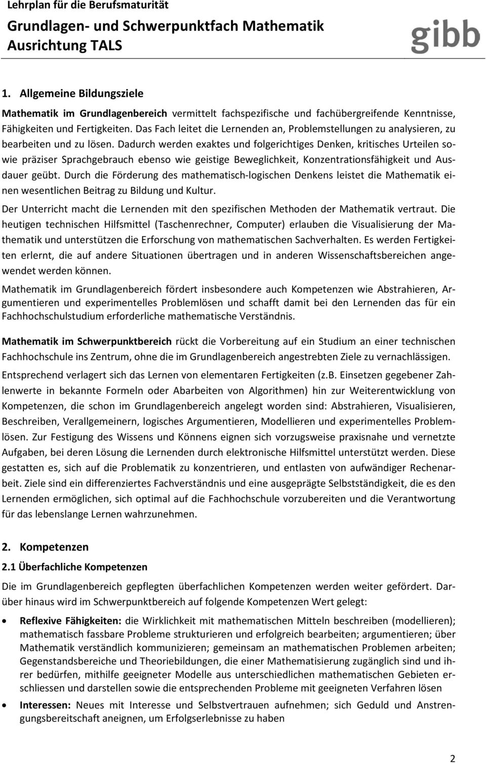 Dadurch werden exaktes und folgerichtiges Denken, kritisches Urteilen sowie präziser Sprachgebrauch ebenso wie geistige Beweglichkeit, Konzentrationsfähigkeit und Ausdauer geübt.