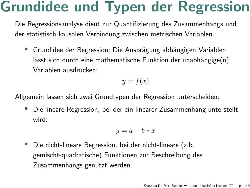 Grundidee der Regression: Die Ausprägung abhängigen Variablen lässt sich durch eine mathematische Funktion der unabhängige(n) Variablen ausdrücken: y = f(x) Allgemein