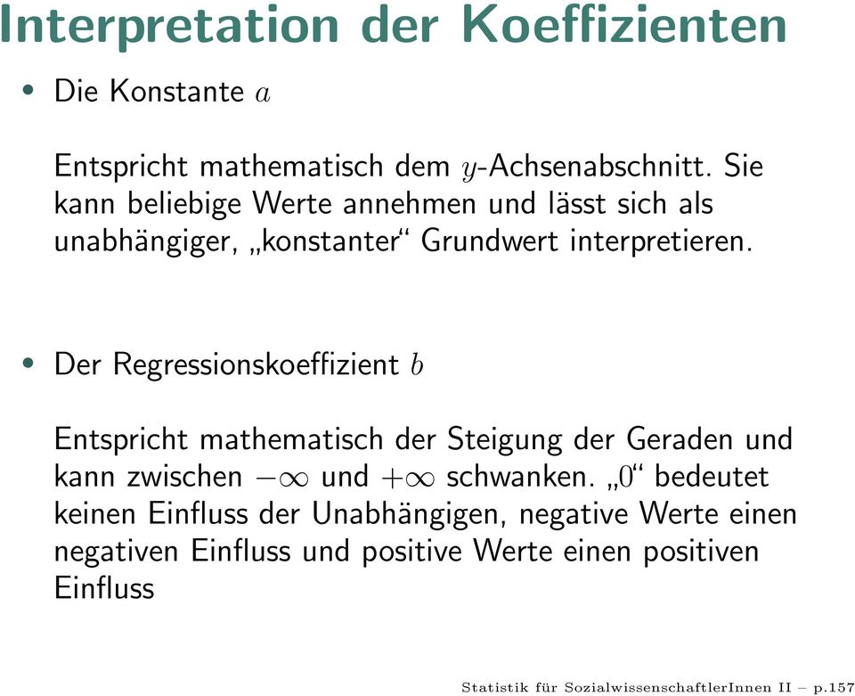 Der Regressionskoeffizient b Entspricht mathematisch der Steigung der Geraden und kann zwischen und + schwanken.