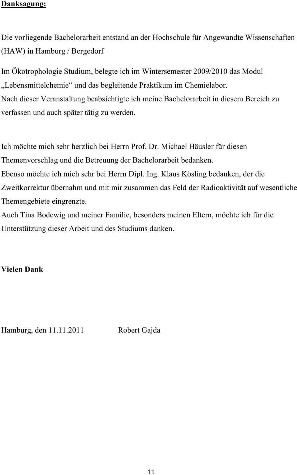 Ich möchte mich sehr herzlich bei Herrn Prof. Dr. Michael Häusler für diesen Themenvorschlag und die Betreuung der Bachelorarbeit bedanken. Ebenso möchte ich mich sehr bei Herrn Dipl. Ing.