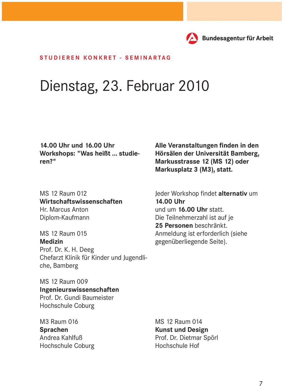 Marcus Anton Diplom-Kaufmann MS 12 Raum 015 Medizin Prof. Dr. K. H. Deeg Chefarzt Klinik für Kinder und Jugendliche, Bamberg Jeder Workshop findet alternativ um 14.00 Uhr und um 16.00 Uhr statt.