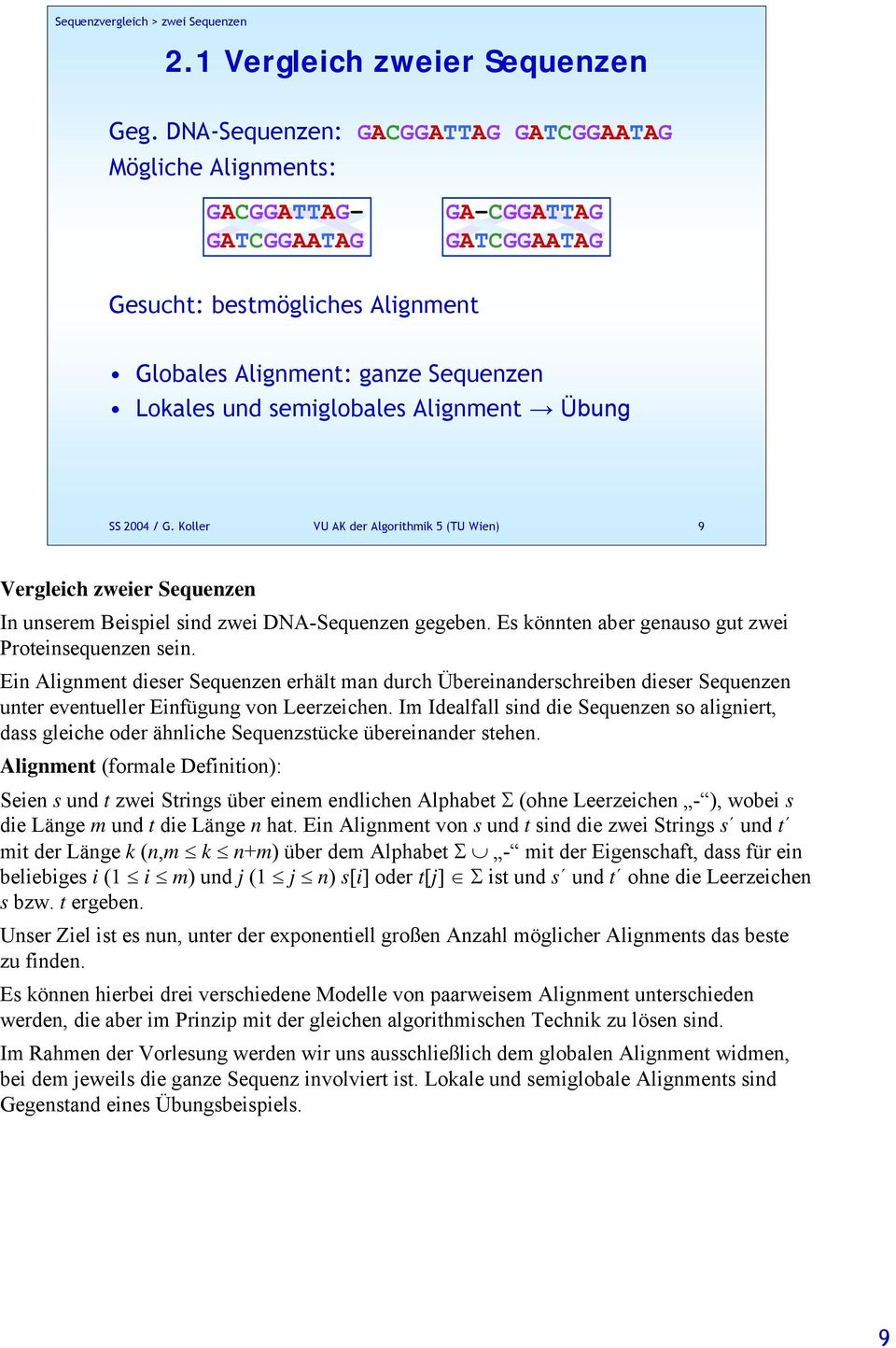 semiglobales Alignment Übung SS 2004 / G. Koller VU AK der Algorithmik 5 (TU Wien) 9 Vergleich zweier Sequenzen In unserem Beispiel sind zwei DNA-Sequenzen gegeben.