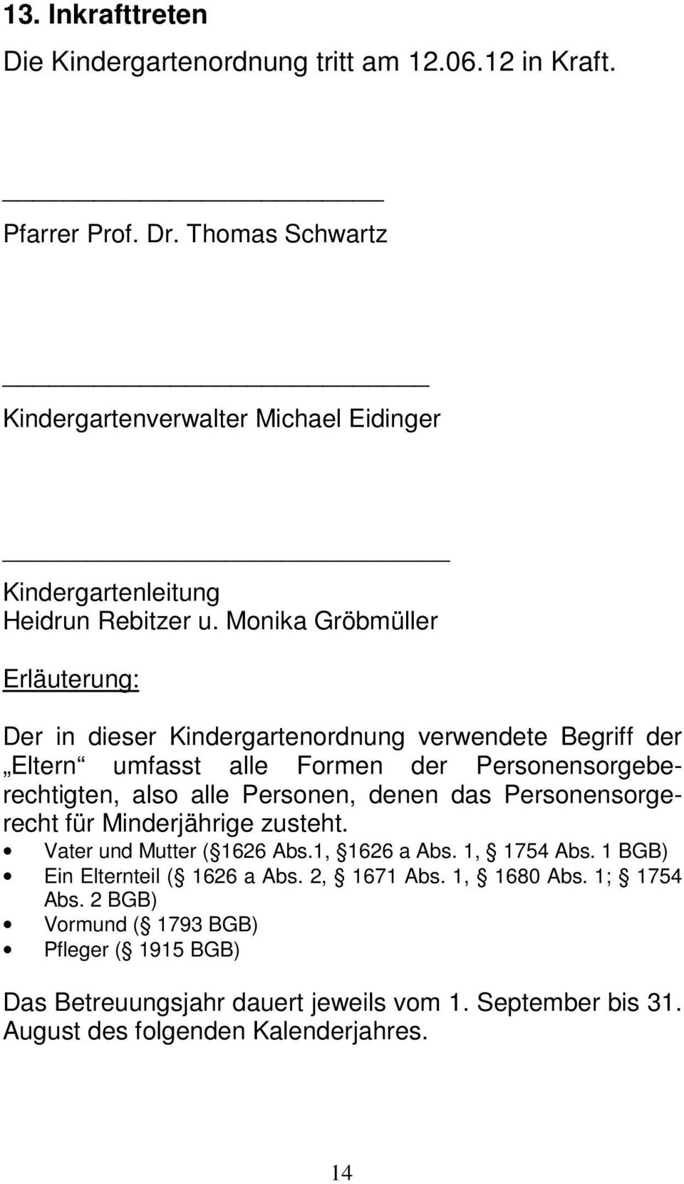Monika Gröbmüller Erläuterung: Der in dieser Kindergartenordnung verwendete Begriff der Eltern umfasst alle Formen der Personensorgeberechtigten, also alle Personen,