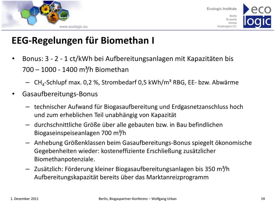 Abwärme Gasaufbereitungs-Bonus technischer Aufwand für Biogasaufbereitung und Erdgasnetzanschluss hoch und zum erheblichen Teil unabhängig von Kapazität durchschnittliche Größe über