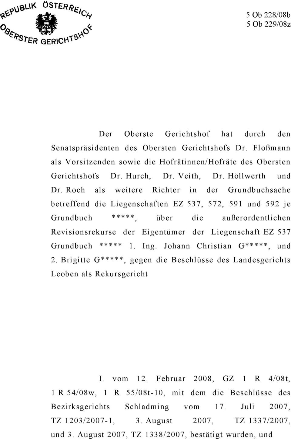 Roch als weitere Richter in der Grundbuchsache betreffend die Liegenschaften EZ 537, 572, 591 und 592 je Grundbuch *****, über die außerordentlichen Revisionsrekurse der Eigentümer der Liegenschaft