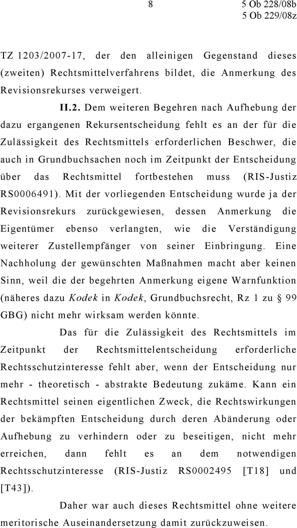 3/2007-17, der den alleinigen Gegenstand dieses (zweiten) Rechtsmittelverfahrens bildet, die Anmerkung des Revisionsrekurses verweigert. II.2. Dem weiteren Begehren nach Aufhebung der dazu ergangenen