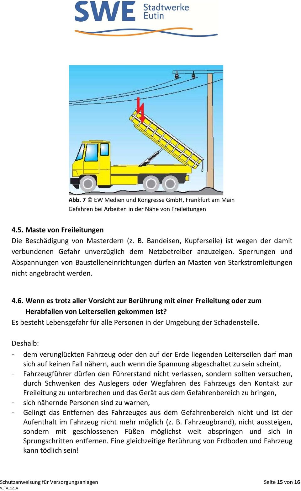Sperrungen und Abspannungen von Baustelleneinrichtungen dürfen an Masten von Starkstromleitungen nicht angebracht werden. 4.6.