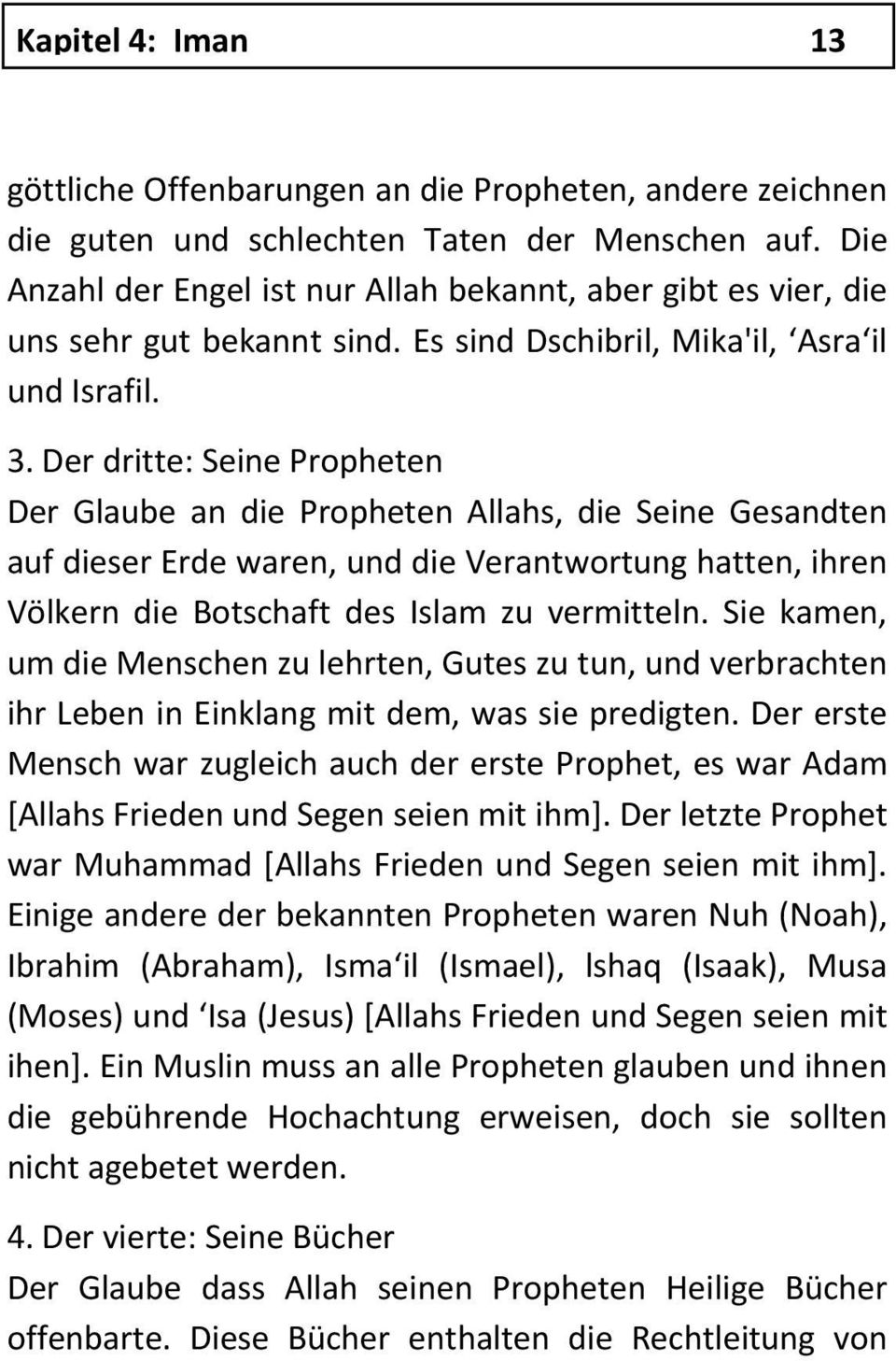 Der dritte: Seine Propheten Der Glaube an die Propheten Allahs, die Seine Gesandten auf dieser Erde waren, und die Verantwortung hatten, ihren Völkern die Botschaft des Islam zu vermitteln.
