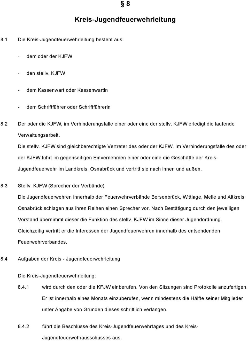 Im Verhinderungsfalle des oder der KJFW führt im gegenseitigen Einvernehmen einer oder eine die Geschäfte der Kreis- Jugendfeuerwehr im Landkreis Osnabrück und vertritt sie nach innen und außen. 8.