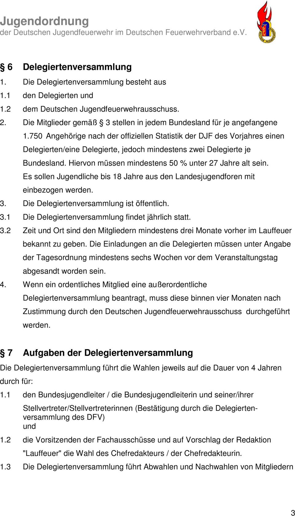 750 Angehörige nach der offiziellen Statistik der DJF des Vorjahres einen Delegierten/eine Delegierte, jedoch mindestens zwei Delegierte je Bundesland.